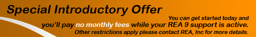 Special Introductory Offer - You can get started today and you&rsquo;ll pay no monthly fees while your REA 9 support is active. Other restrictions apply please contact REA, Inc for more details.